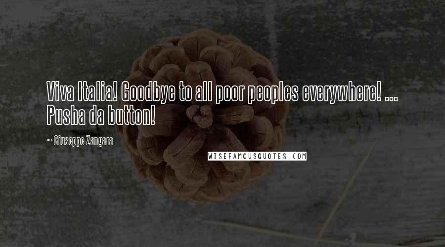 Giuseppe Zangara Quotes: Viva Italia! Goodbye to all poor peoples everywhere! ... Pusha da button!