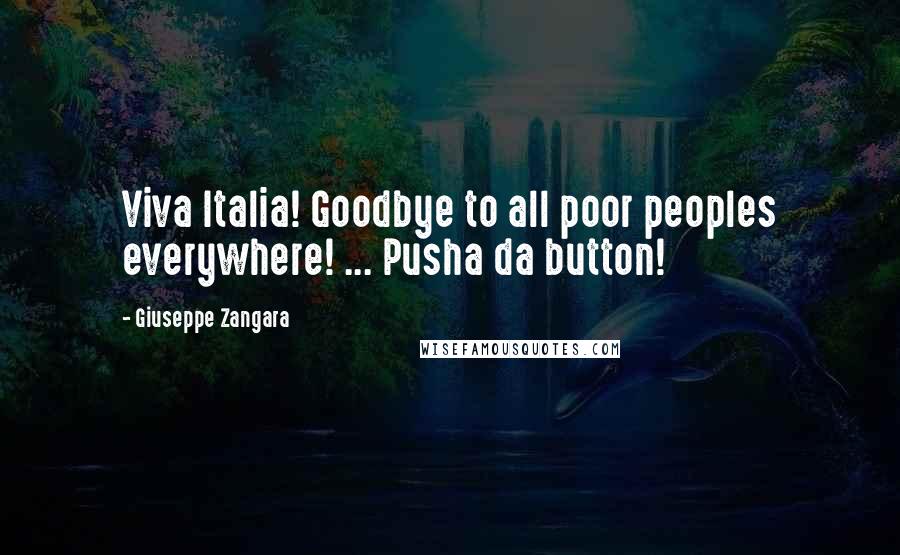 Giuseppe Zangara Quotes: Viva Italia! Goodbye to all poor peoples everywhere! ... Pusha da button!