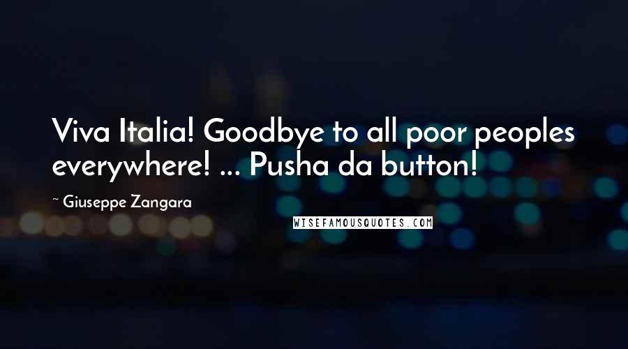 Giuseppe Zangara Quotes: Viva Italia! Goodbye to all poor peoples everywhere! ... Pusha da button!