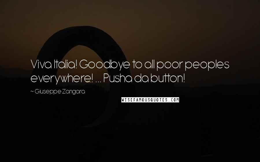 Giuseppe Zangara Quotes: Viva Italia! Goodbye to all poor peoples everywhere! ... Pusha da button!