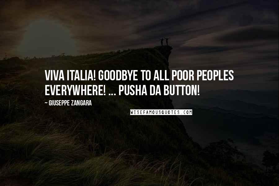 Giuseppe Zangara Quotes: Viva Italia! Goodbye to all poor peoples everywhere! ... Pusha da button!
