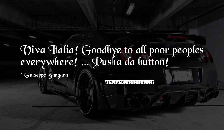 Giuseppe Zangara Quotes: Viva Italia! Goodbye to all poor peoples everywhere! ... Pusha da button!