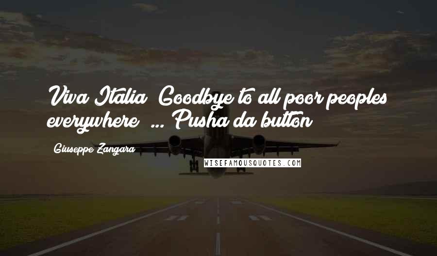 Giuseppe Zangara Quotes: Viva Italia! Goodbye to all poor peoples everywhere! ... Pusha da button!