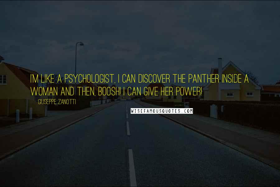 Giuseppe Zanotti Quotes: I'm like a psychologist, I can discover the panther inside a woman and then, boosh! I can give her power!