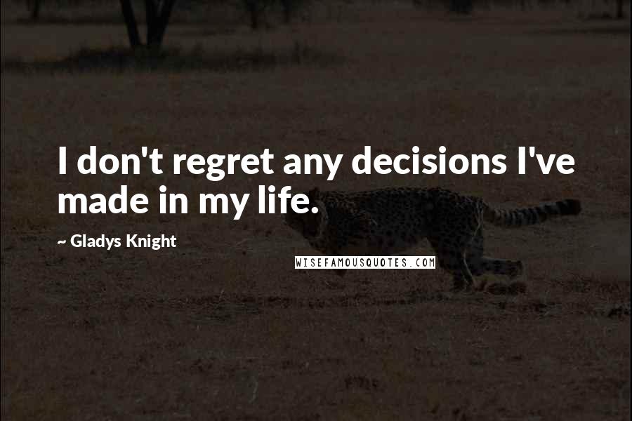 Gladys Knight Quotes: I don't regret any decisions I've made in my life.