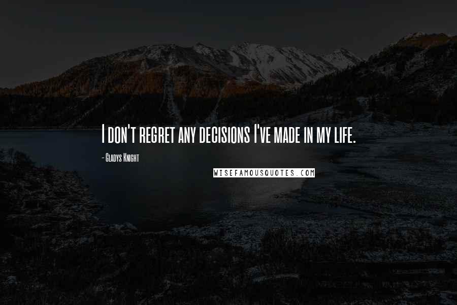 Gladys Knight Quotes: I don't regret any decisions I've made in my life.