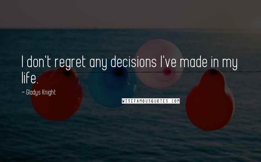 Gladys Knight Quotes: I don't regret any decisions I've made in my life.