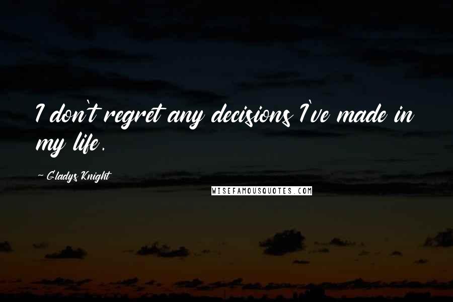 Gladys Knight Quotes: I don't regret any decisions I've made in my life.