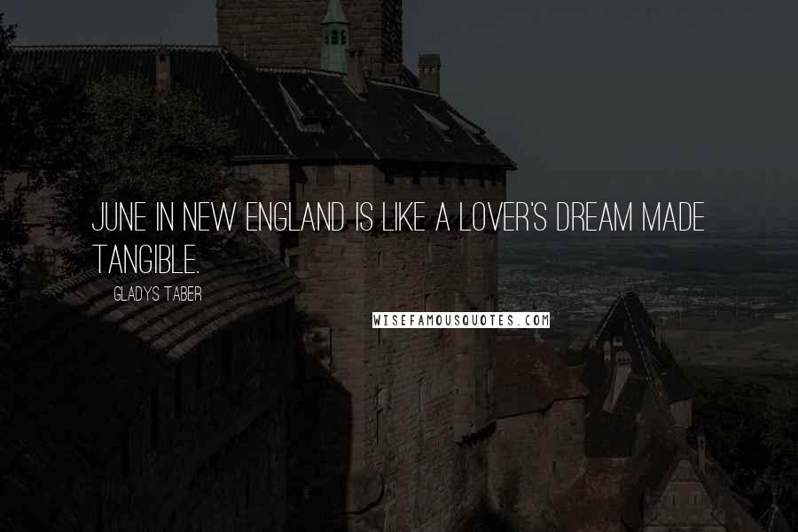 Gladys Taber Quotes: June in New England is like a lover's dream made tangible.