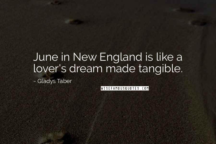 Gladys Taber Quotes: June in New England is like a lover's dream made tangible.