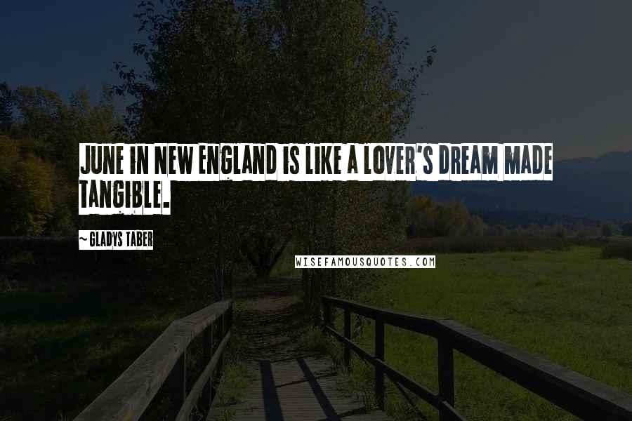 Gladys Taber Quotes: June in New England is like a lover's dream made tangible.