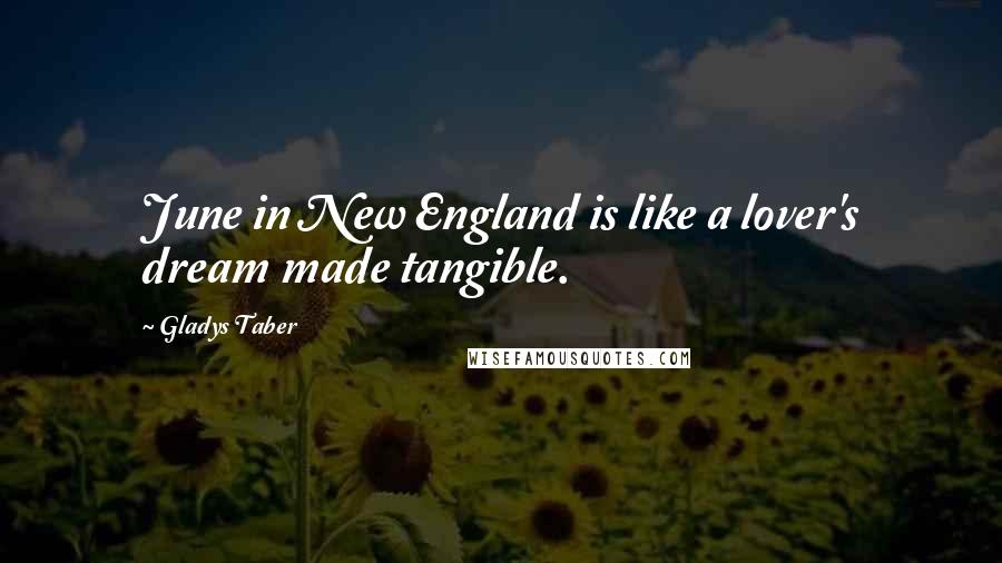 Gladys Taber Quotes: June in New England is like a lover's dream made tangible.