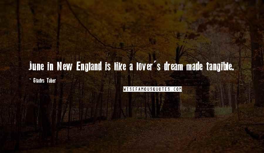 Gladys Taber Quotes: June in New England is like a lover's dream made tangible.