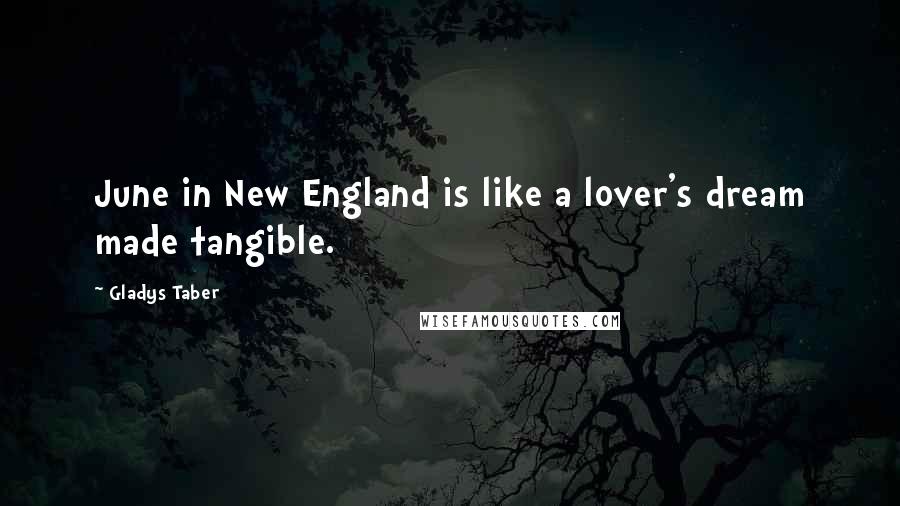 Gladys Taber Quotes: June in New England is like a lover's dream made tangible.