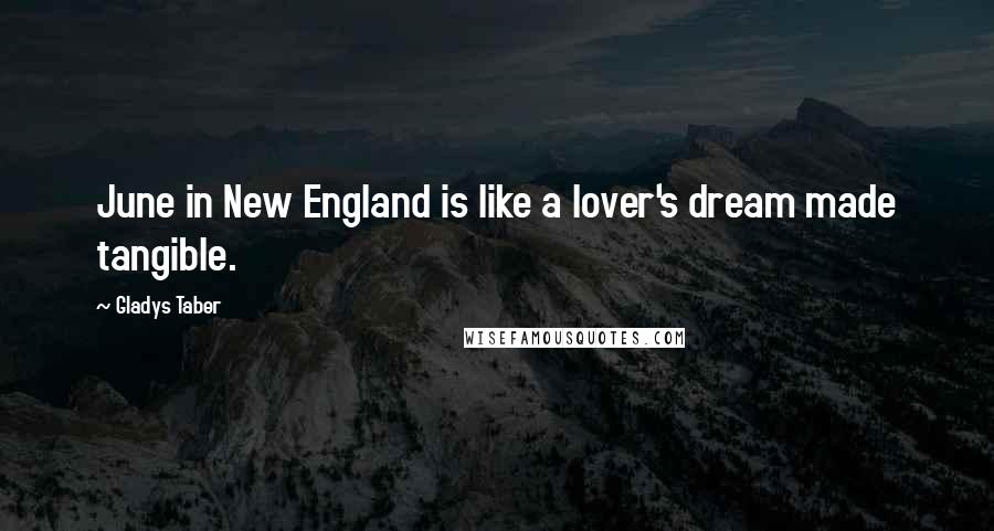 Gladys Taber Quotes: June in New England is like a lover's dream made tangible.