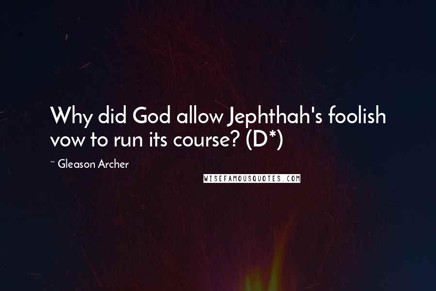 Gleason Archer Quotes: Why did God allow Jephthah's foolish vow to run its course? (D*)