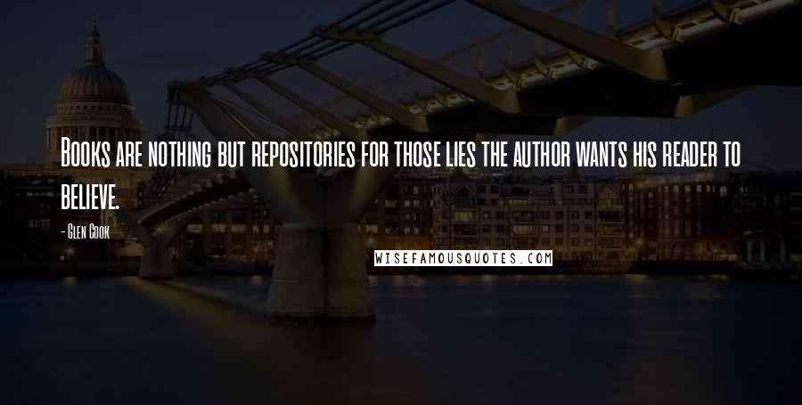 Glen Cook Quotes: Books are nothing but repositories for those lies the author wants his reader to believe.