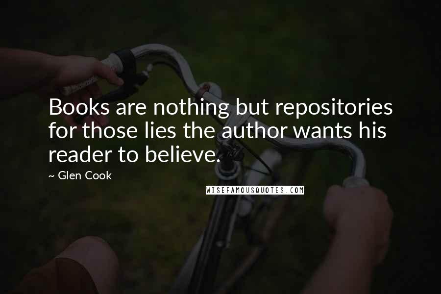 Glen Cook Quotes: Books are nothing but repositories for those lies the author wants his reader to believe.