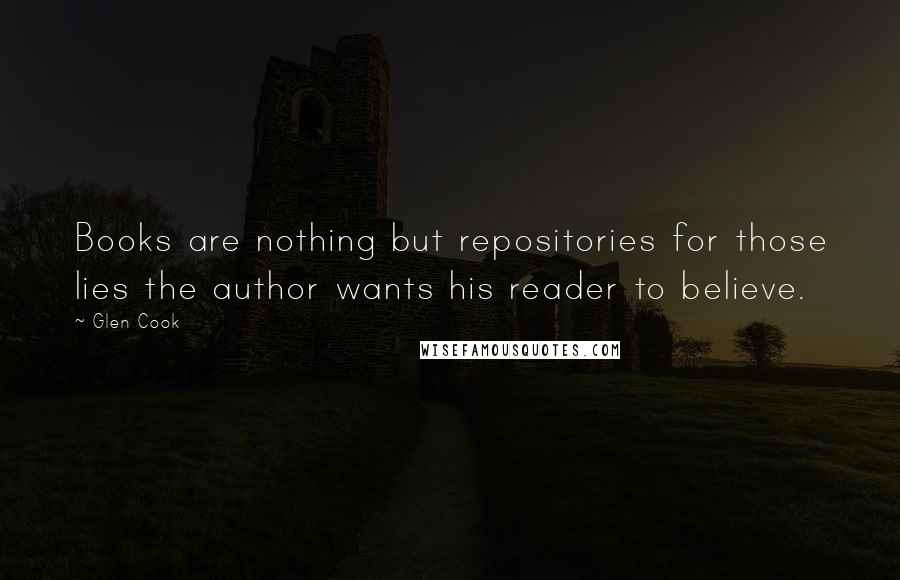 Glen Cook Quotes: Books are nothing but repositories for those lies the author wants his reader to believe.