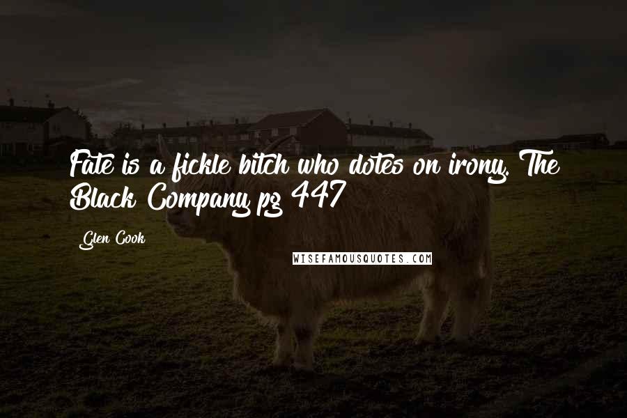 Glen Cook Quotes: Fate is a fickle bitch who dotes on irony. The Black Company pg 447