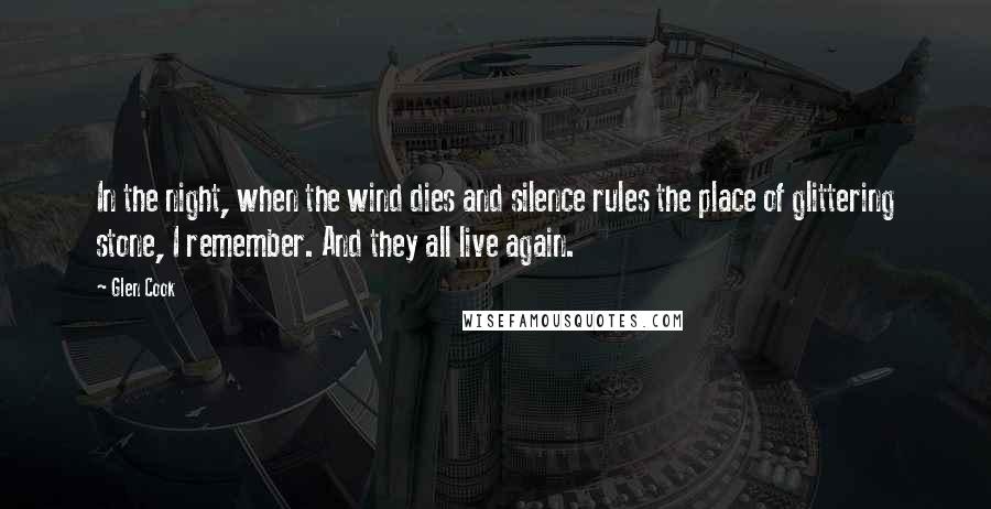 Glen Cook Quotes: In the night, when the wind dies and silence rules the place of glittering stone, I remember. And they all live again.