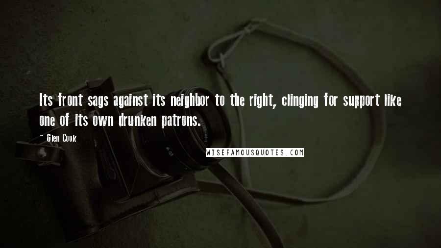 Glen Cook Quotes: Its front sags against its neighbor to the right, clinging for support like one of its own drunken patrons.