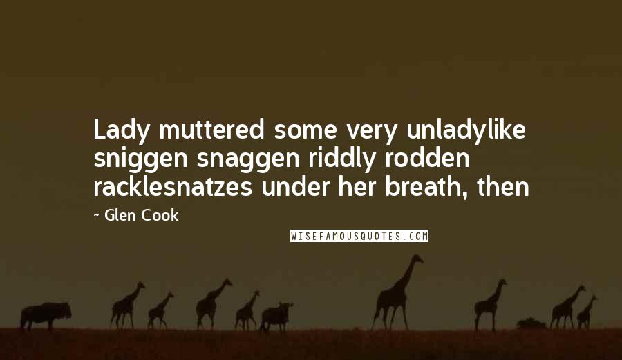 Glen Cook Quotes: Lady muttered some very unladylike sniggen snaggen riddly rodden racklesnatzes under her breath, then