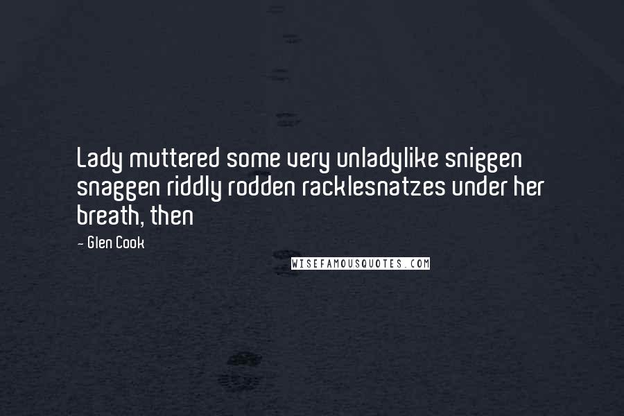 Glen Cook Quotes: Lady muttered some very unladylike sniggen snaggen riddly rodden racklesnatzes under her breath, then