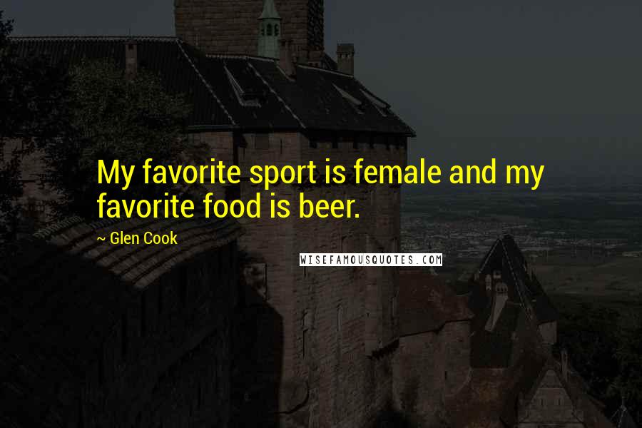 Glen Cook Quotes: My favorite sport is female and my favorite food is beer.