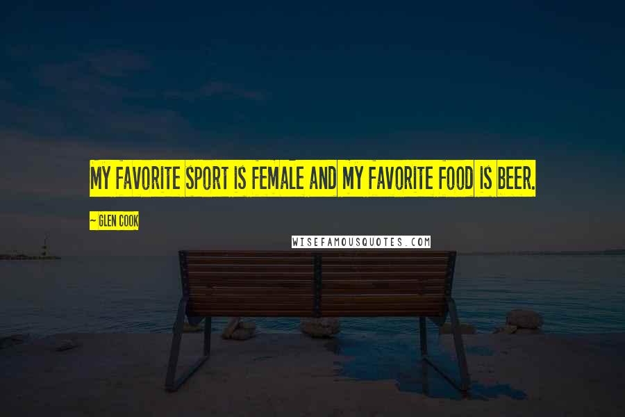 Glen Cook Quotes: My favorite sport is female and my favorite food is beer.