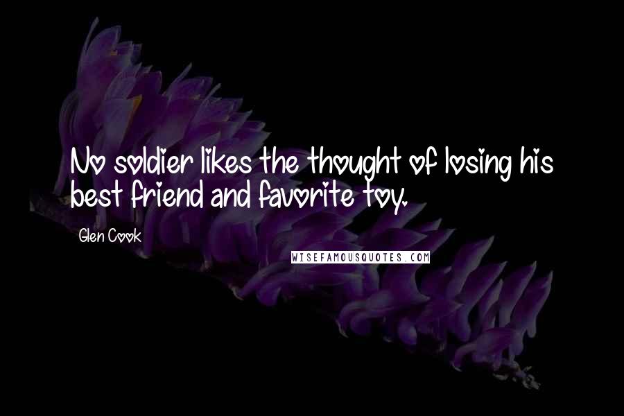 Glen Cook Quotes: No soldier likes the thought of losing his best friend and favorite toy.