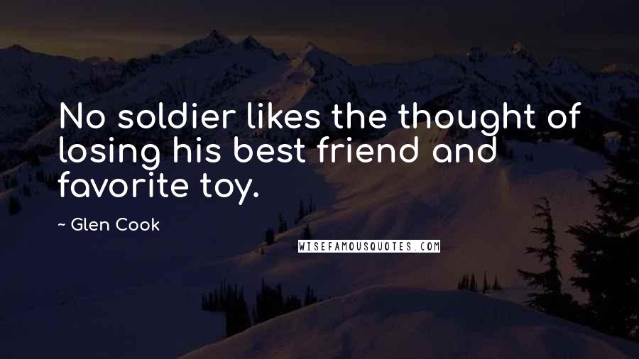 Glen Cook Quotes: No soldier likes the thought of losing his best friend and favorite toy.