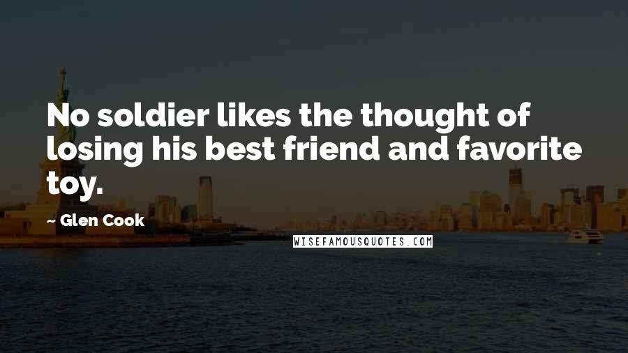 Glen Cook Quotes: No soldier likes the thought of losing his best friend and favorite toy.