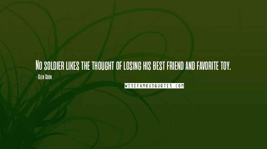 Glen Cook Quotes: No soldier likes the thought of losing his best friend and favorite toy.
