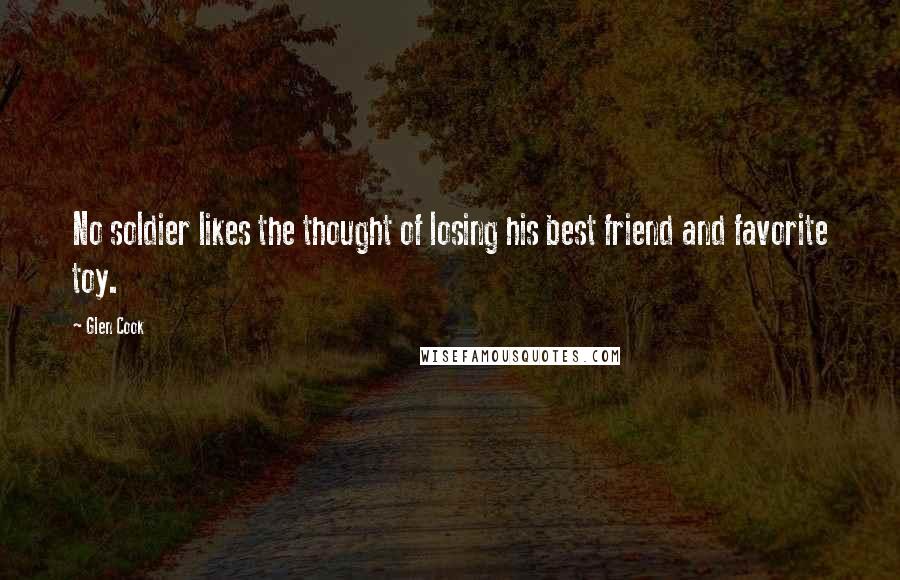 Glen Cook Quotes: No soldier likes the thought of losing his best friend and favorite toy.
