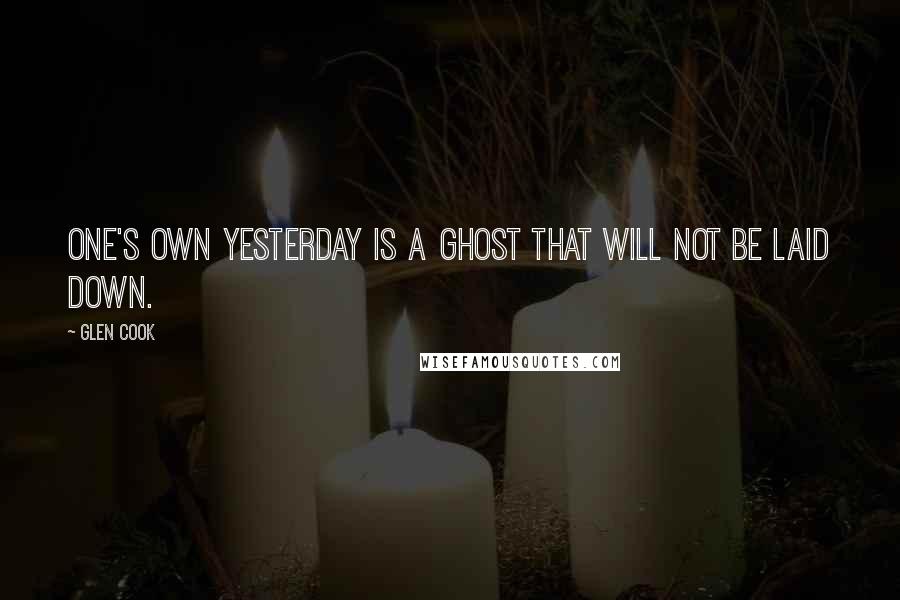 Glen Cook Quotes: One's own yesterday is a ghost that will not be laid down.