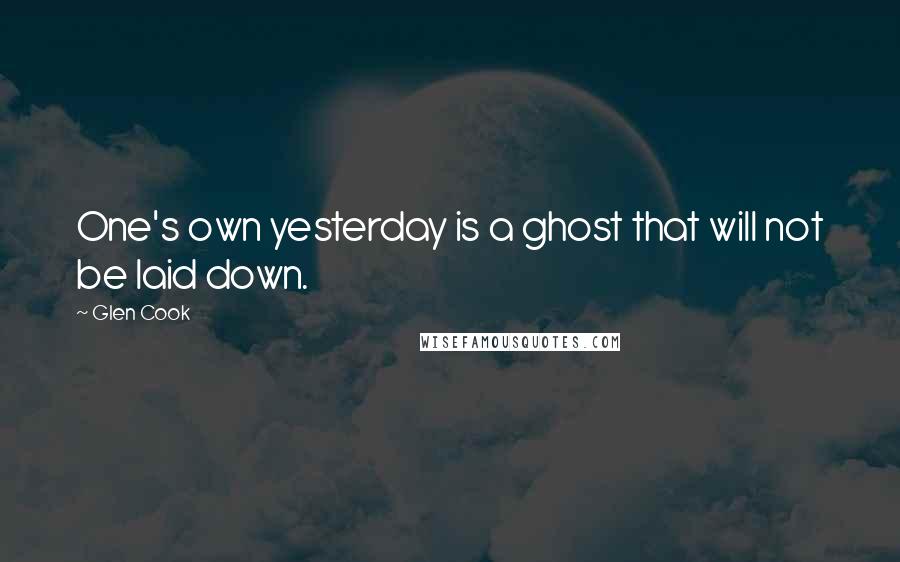 Glen Cook Quotes: One's own yesterday is a ghost that will not be laid down.