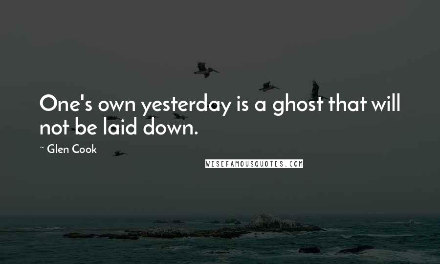 Glen Cook Quotes: One's own yesterday is a ghost that will not be laid down.