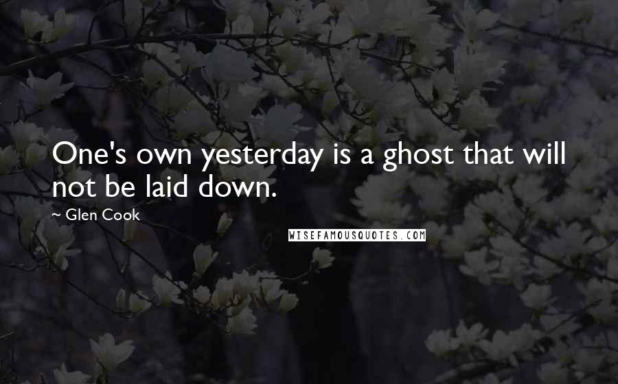 Glen Cook Quotes: One's own yesterday is a ghost that will not be laid down.