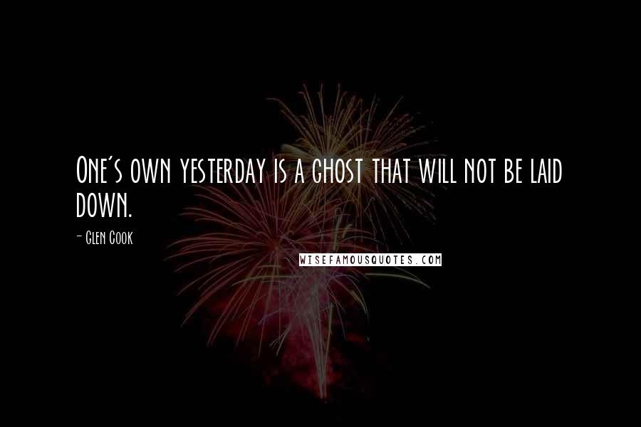 Glen Cook Quotes: One's own yesterday is a ghost that will not be laid down.