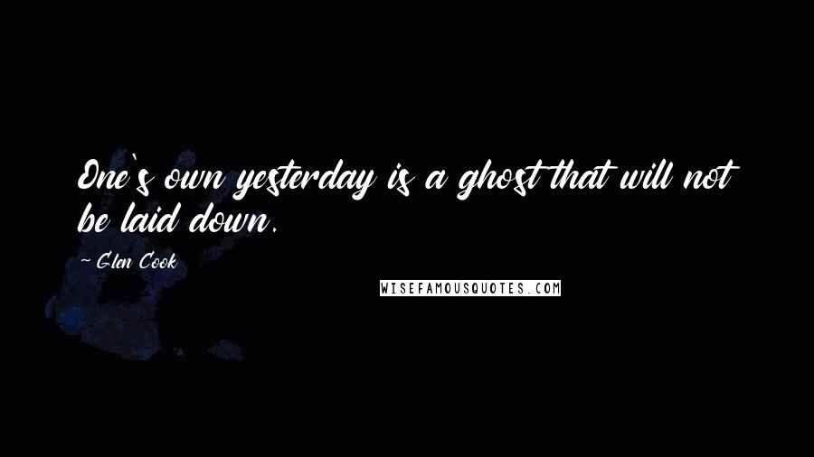 Glen Cook Quotes: One's own yesterday is a ghost that will not be laid down.