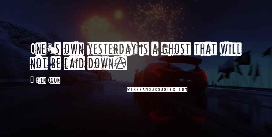 Glen Cook Quotes: One's own yesterday is a ghost that will not be laid down.