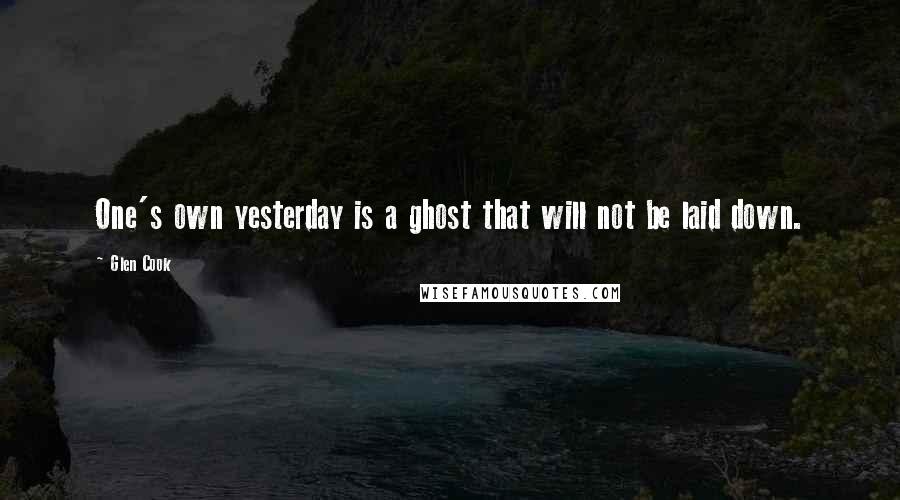 Glen Cook Quotes: One's own yesterday is a ghost that will not be laid down.