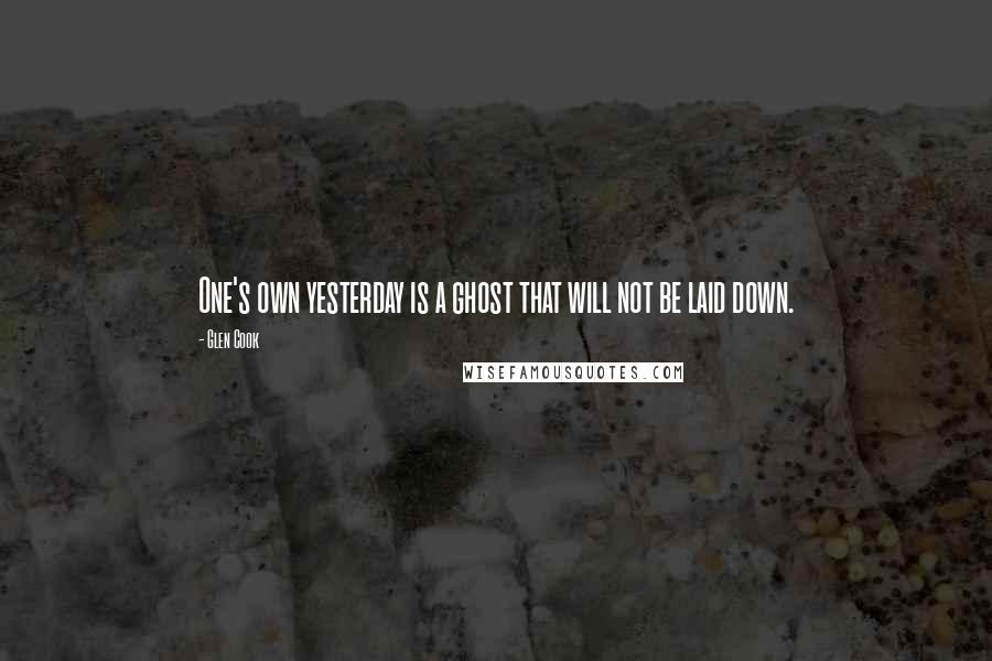 Glen Cook Quotes: One's own yesterday is a ghost that will not be laid down.