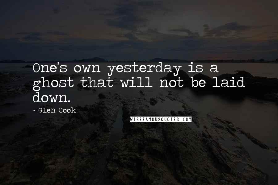 Glen Cook Quotes: One's own yesterday is a ghost that will not be laid down.