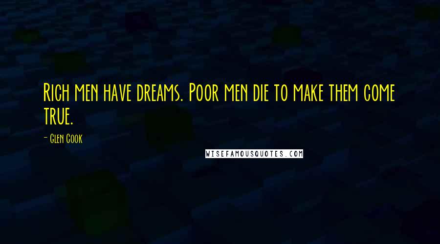 Glen Cook Quotes: Rich men have dreams. Poor men die to make them come true.