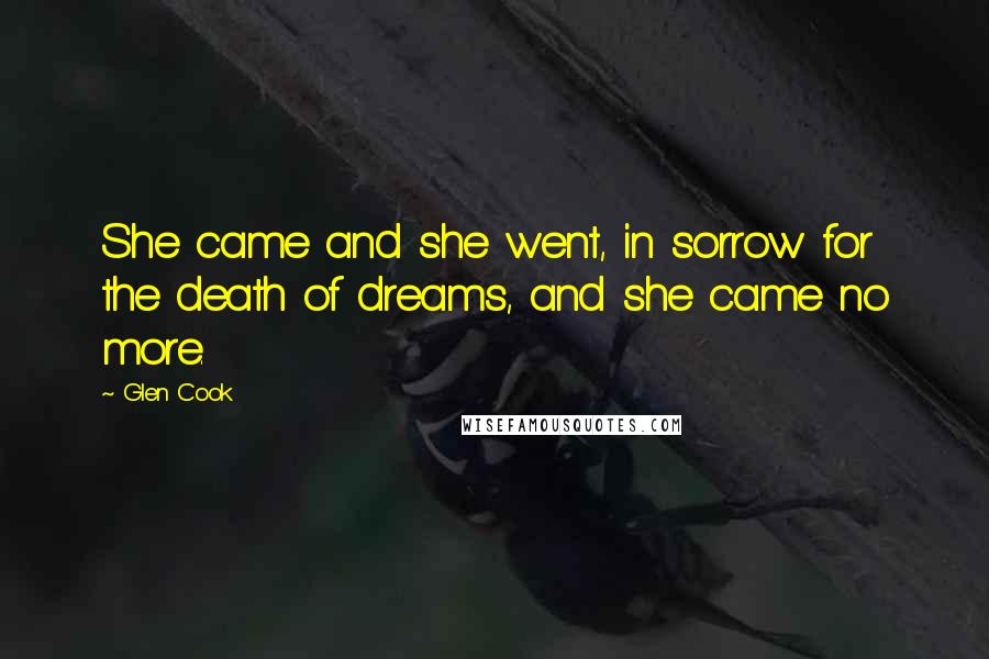 Glen Cook Quotes: She came and she went, in sorrow for the death of dreams, and she came no more.