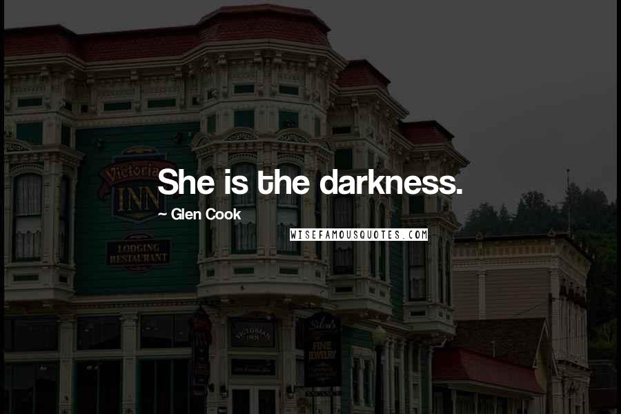 Glen Cook Quotes: She is the darkness.