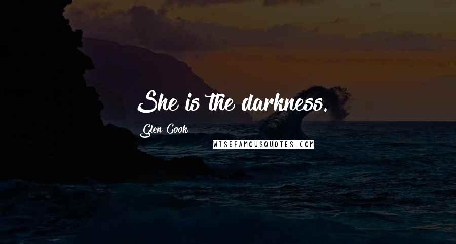 Glen Cook Quotes: She is the darkness.