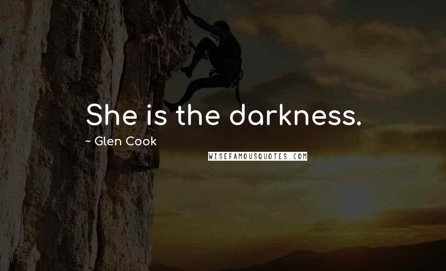 Glen Cook Quotes: She is the darkness.